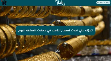 تعرّف على أحدث أسعار الذهب في محلات الصاغة اليوم